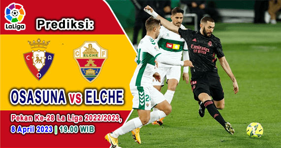 Prediksi Osasuna vs Elche pada Pekan Ke-28 La Liga 2022/2023, 8 April 2023